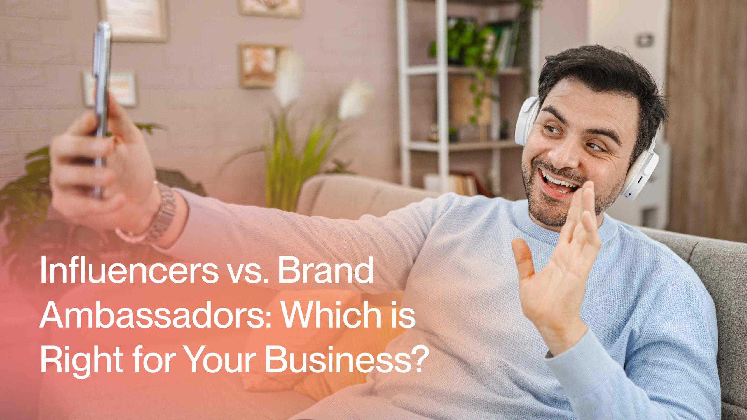 Influencers_vs_Brand_Ambassadors_Which_is_Right_for_Your_Business