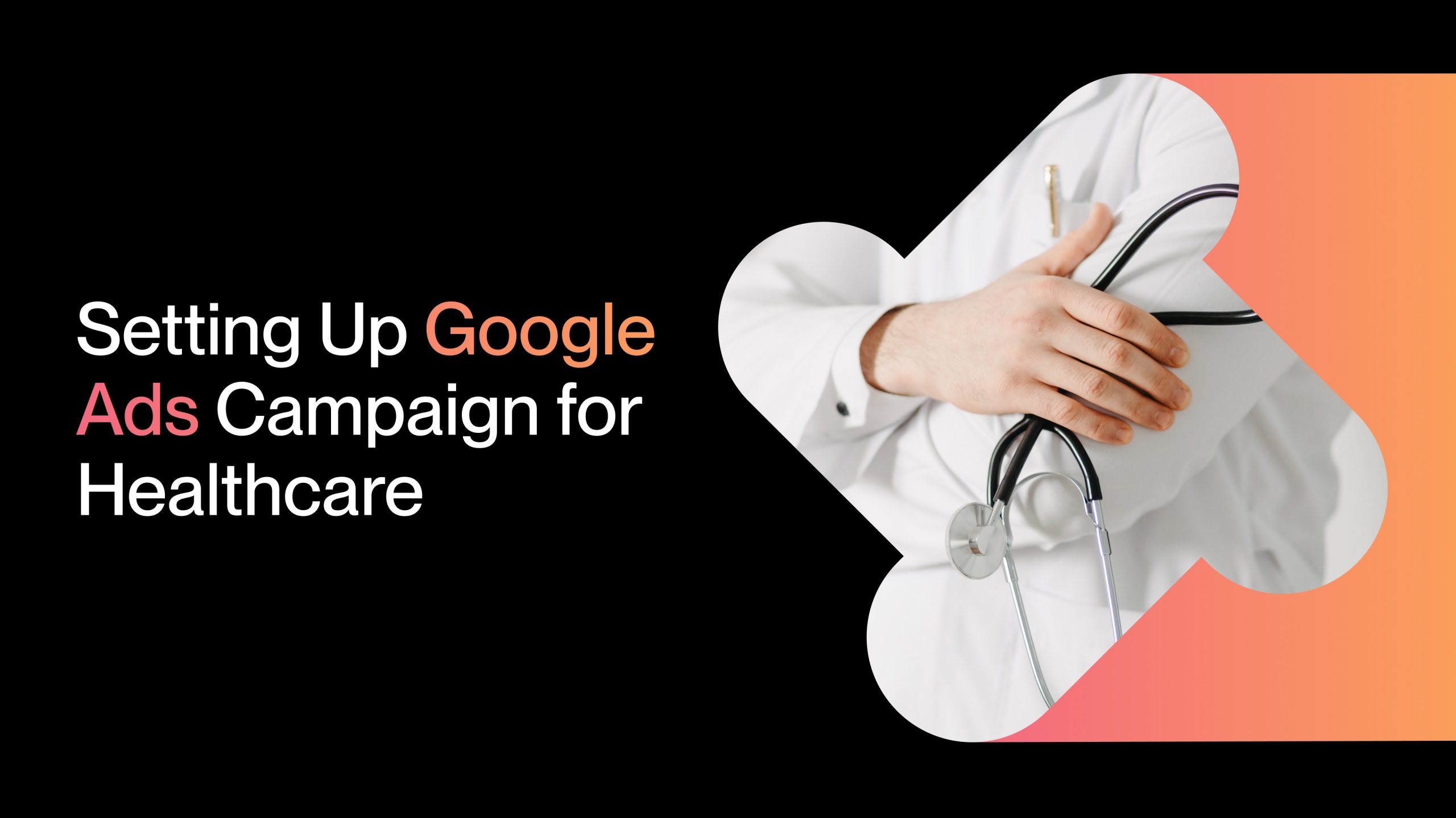Setting Up Google Ads Campaign for Healthcare