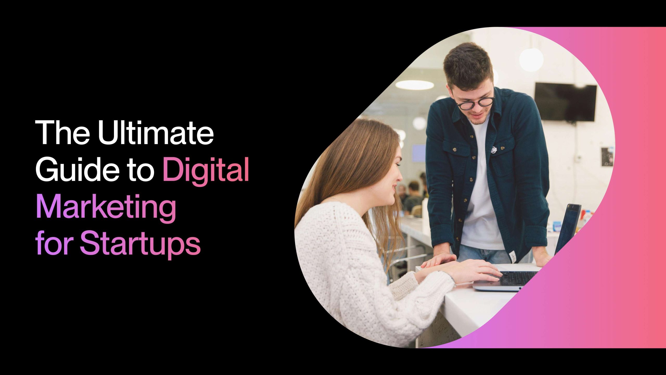 The Ultimate Guide to Digital Marketing for Startups
